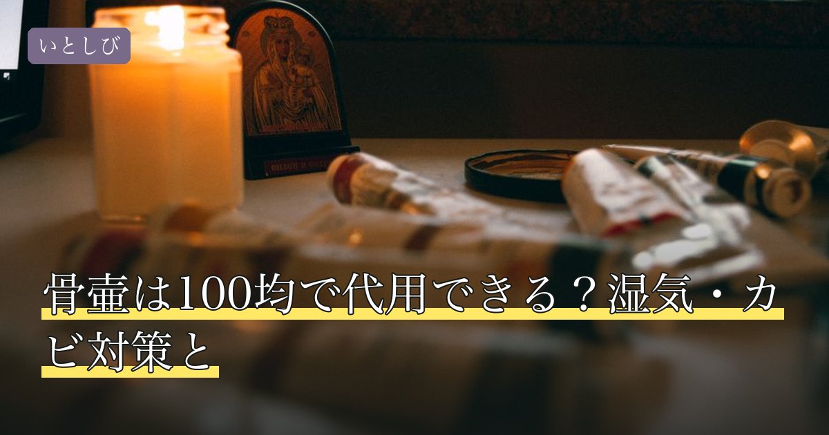 骨壷は100均で代用できる？湿気・カビ対策と