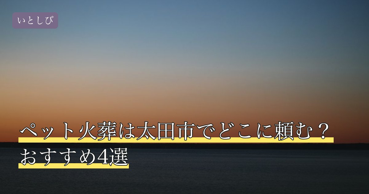 ペット火葬は太田市でどこに頼む？おすすめ4選
