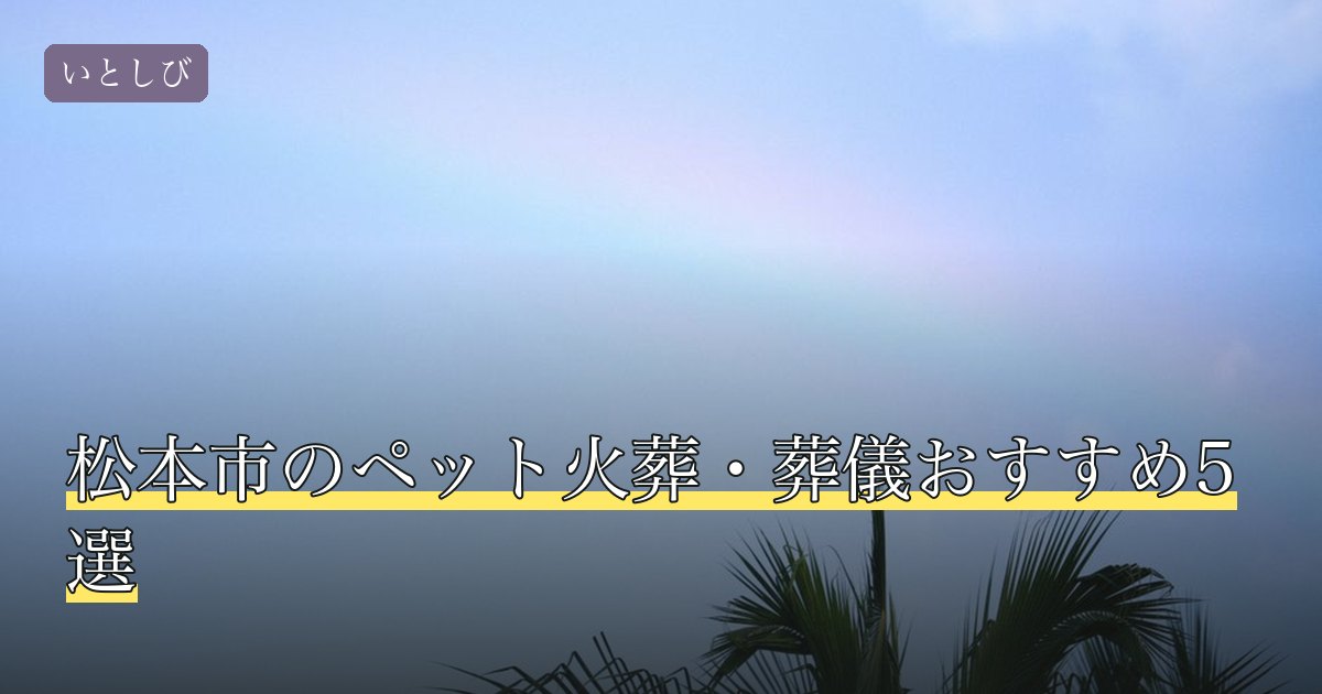 松本市のペット火葬・葬儀おすすめ5選